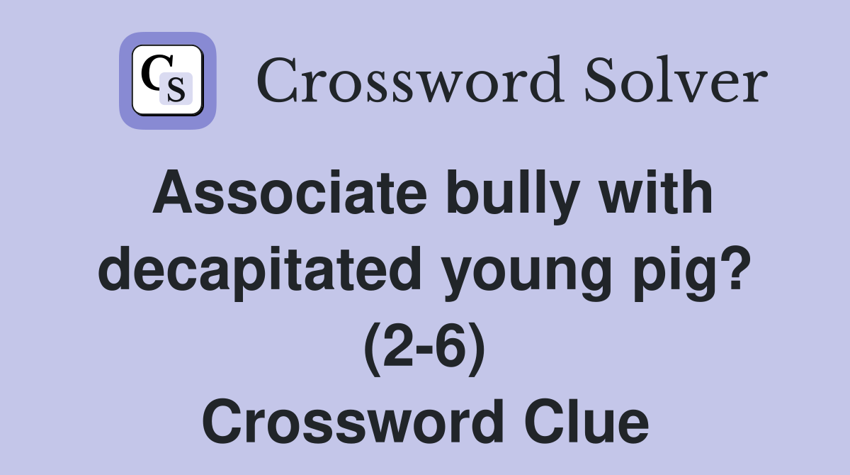Associate bully with decapitated young pig? (26) Crossword Clue